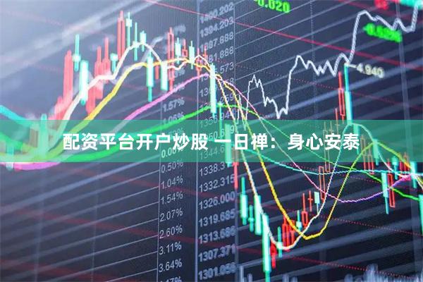 配资平台开户炒股 一日禅：身心安泰